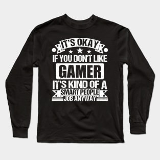 Gamer lover It's Okay If You Don't Like Gamer It's Kind Of A Smart People job Anyway Long Sleeve T-Shirt